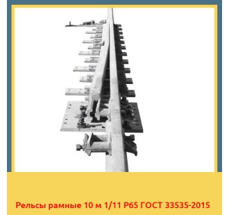 Рельсы рамные 10 м 1/11 Р65 ГОСТ 33535-2015 в Таласе